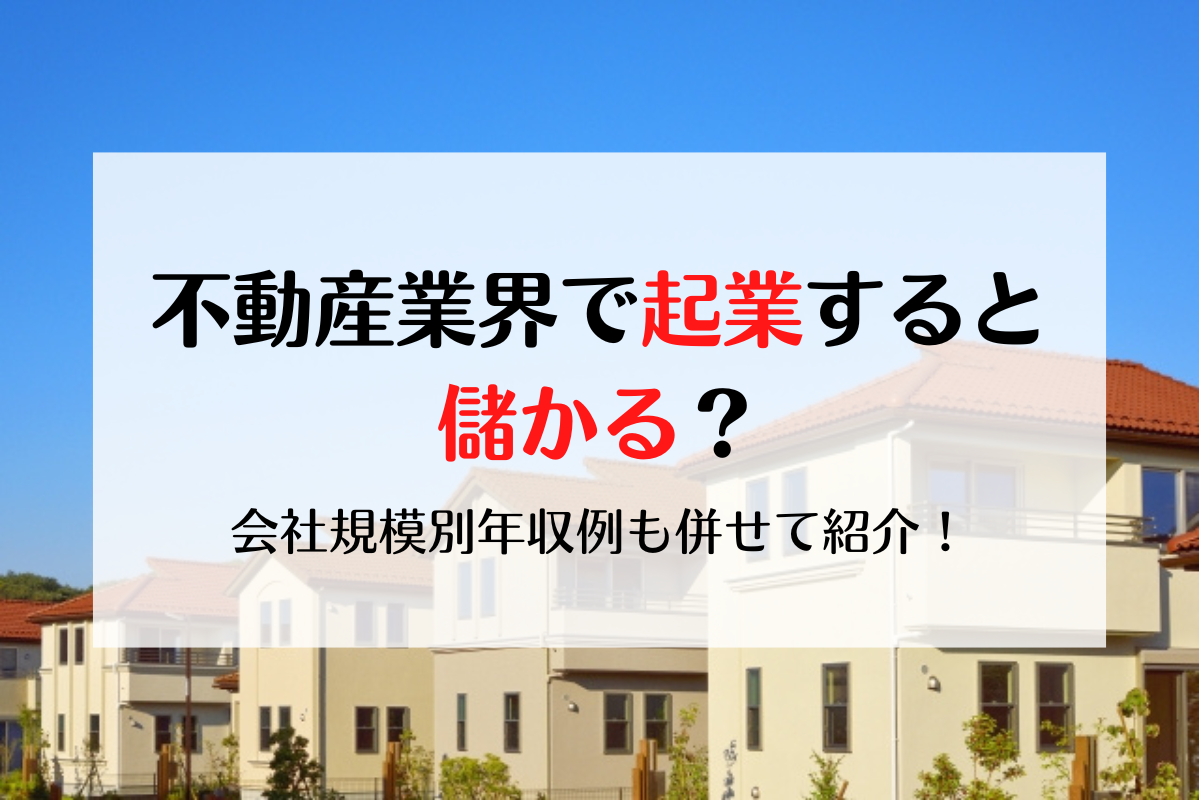 不動産業界で起業したら儲かる 会社規模別年収例も併せて紹介 不動産転職 求人ならリアルエステートworks