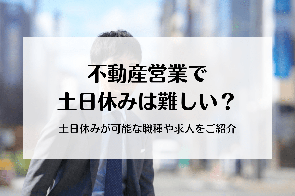 不動産営業で土日休みは難しい？土日休みが可能な職種や求人をご紹介 | 不動産転職・求人ならリアルエステートWORKS